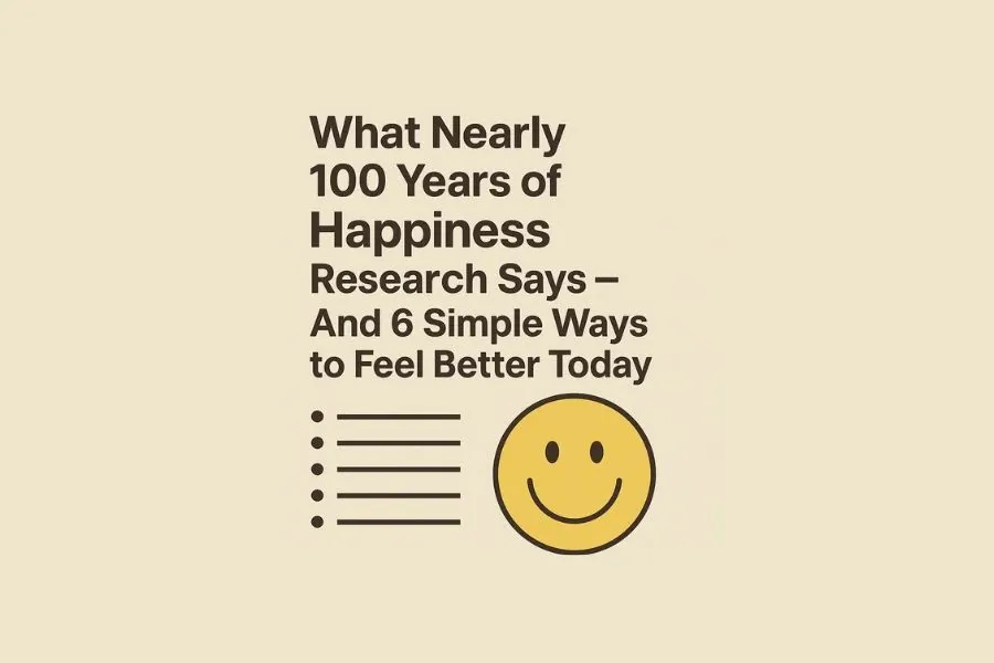 What Nearly 100 Years of Happiness Research Says — And 6 Simple Ways to Feel Better Today